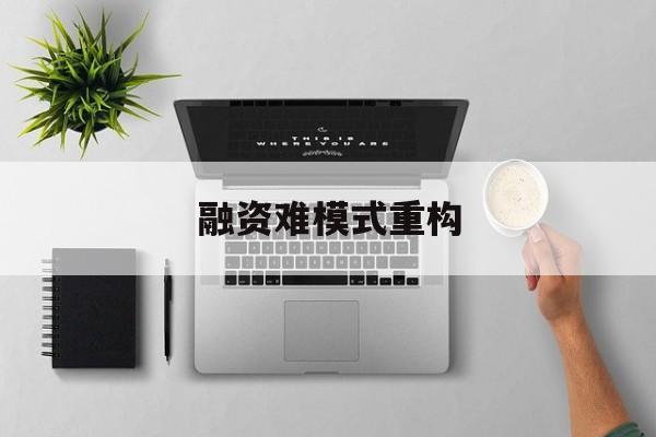 柳州市融资难模式重构(融资难的主要表现)